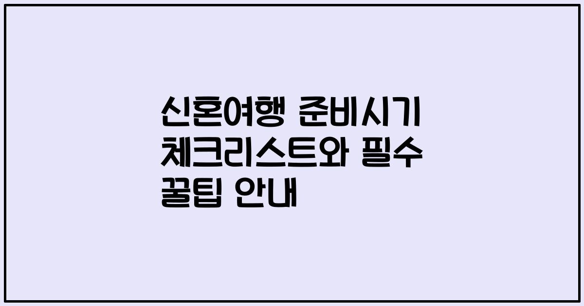신혼여행 준비시기 체크리스트와 필수 꿀팁 안내