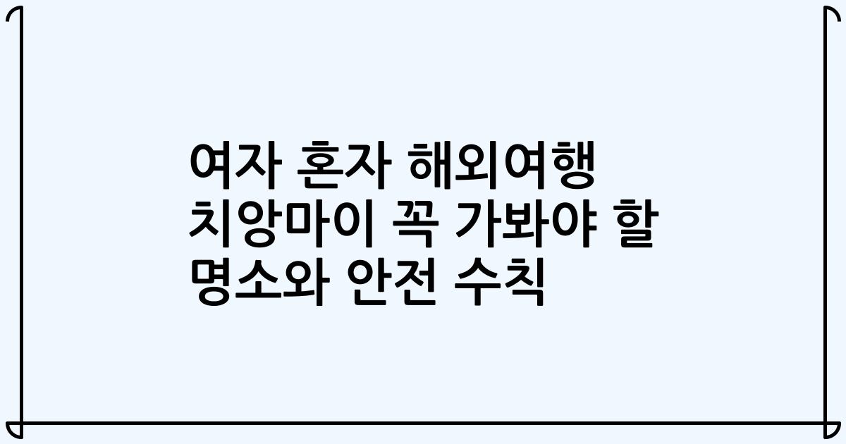 여자 혼자 해외여행 치앙마이 꼭 가봐야 할 명소와 안전 수칙