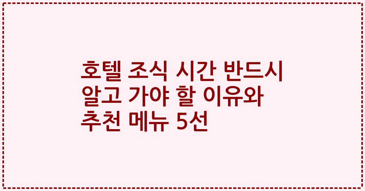 호텔 조식 시간 반드시 알고 가야 할 이유와 추천 메뉴 5선