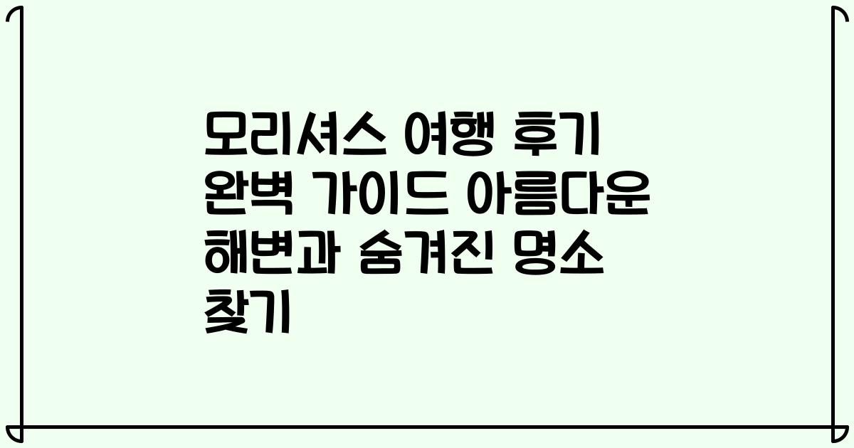 모리셔스 여행 후기 완벽 가이드 아름다운 해변과 숨겨진 명소 찾기
