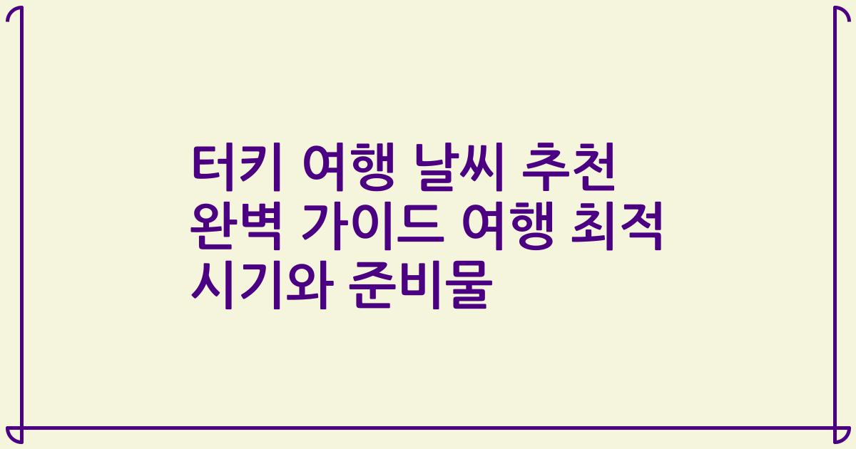 터키 여행 날씨 추천 완벽 가이드 여행 최적 시기와 준비물