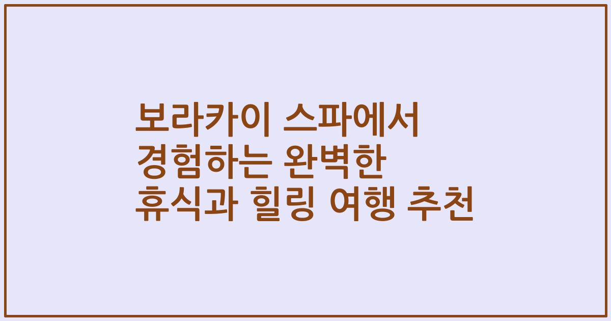 보라카이 스파에서 경험하는 완벽한 휴식과 힐링 여행 추천