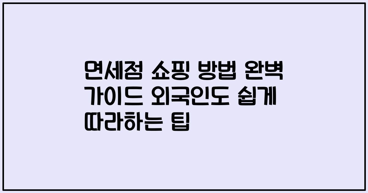 면세점 쇼핑 방법 완벽 가이드 외국인도 쉽게 따라하는 팁