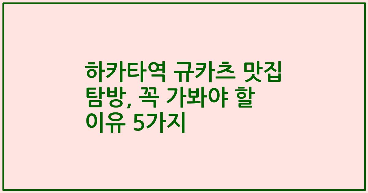 하카타역 규카츠 맛집 탐방, 꼭 가봐야 할 이유 5가지