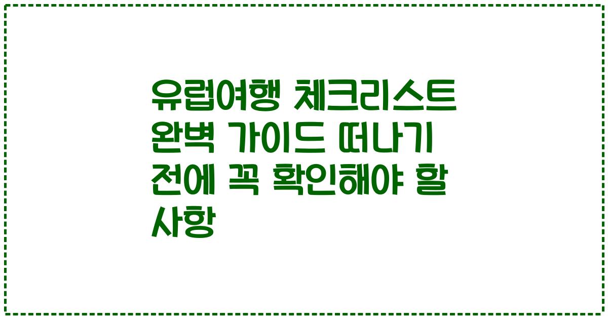유럽여행 체크리스트 완벽 가이드 떠나기 전에 꼭 확인해야 할 사항