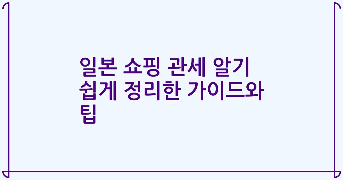 일본 쇼핑 관세 알기 쉽게 정리한 가이드와 팁