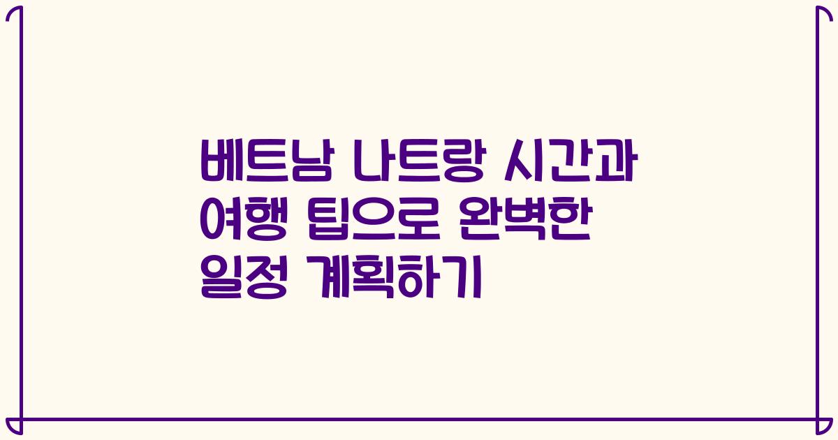 베트남 나트랑 시간과 여행 팁으로 완벽한 일정 계획하기