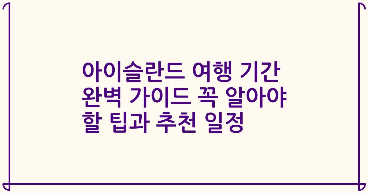 아이슬란드 여행 기간 완벽 가이드 꼭 알아야 할 팁과 추천 일정