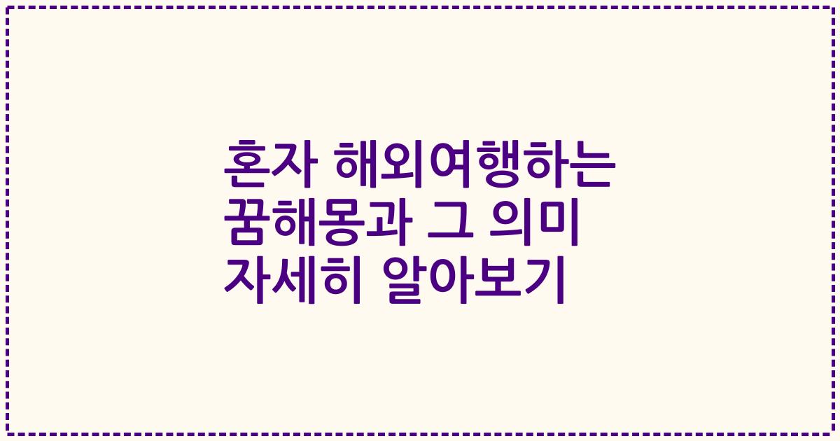 혼자 해외여행하는 꿈해몽과 그 의미 자세히 알아보기