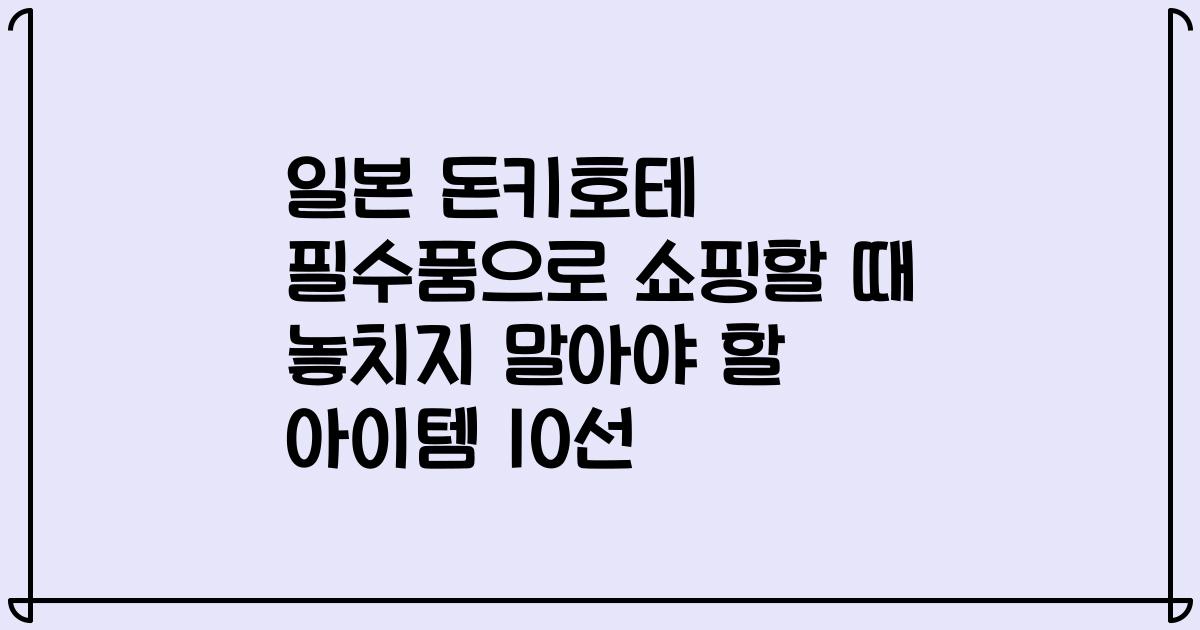 일본 돈키호테 필수품으로 쇼핑할 때 놓치지 말아야 할 아이템 10선
