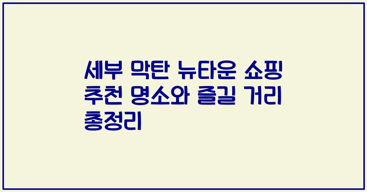 세부 막탄 뉴타운 쇼핑 추천 명소와 즐길 거리 총정리