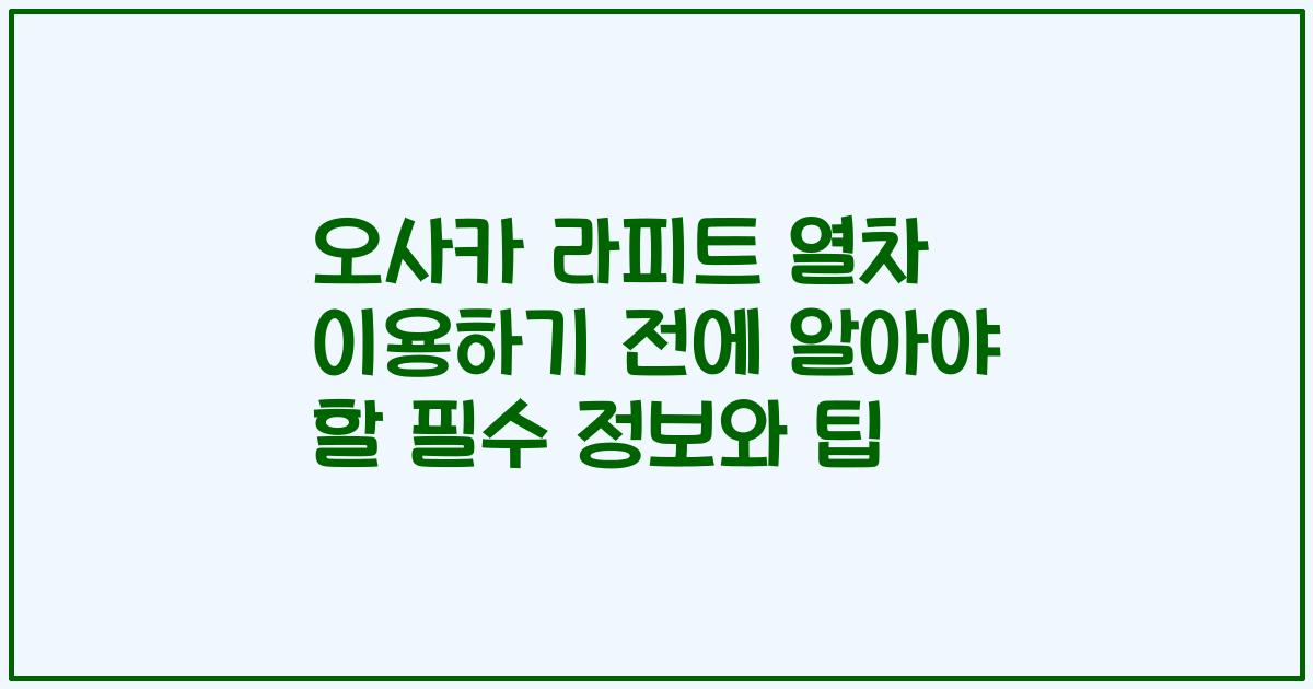 오사카 라피트 열차 이용하기 전에 알아야 할 필수 정보와 팁