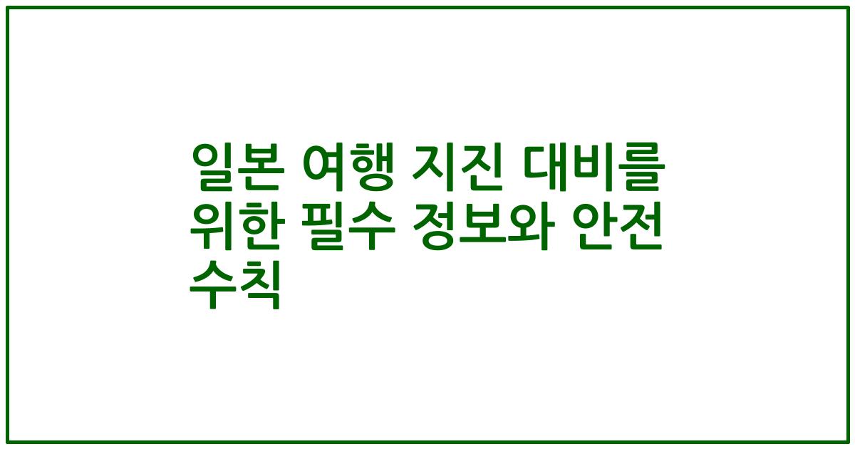 일본 여행 지진 대비를 위한 필수 정보와 안전 수칙