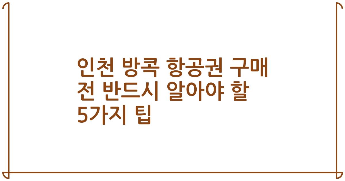 인천 방콕 항공권 구매 전 반드시 알아야 할 5가지 팁