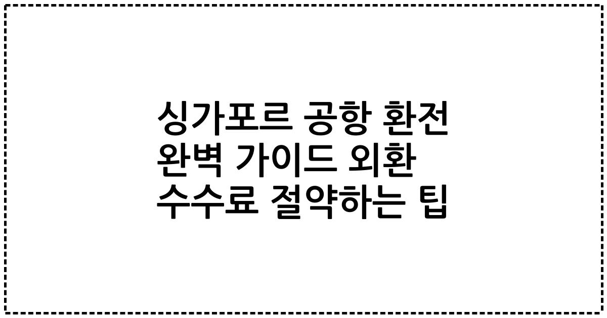 싱가포르 공항 환전 완벽 가이드 외환 수수료 절약하는 팁