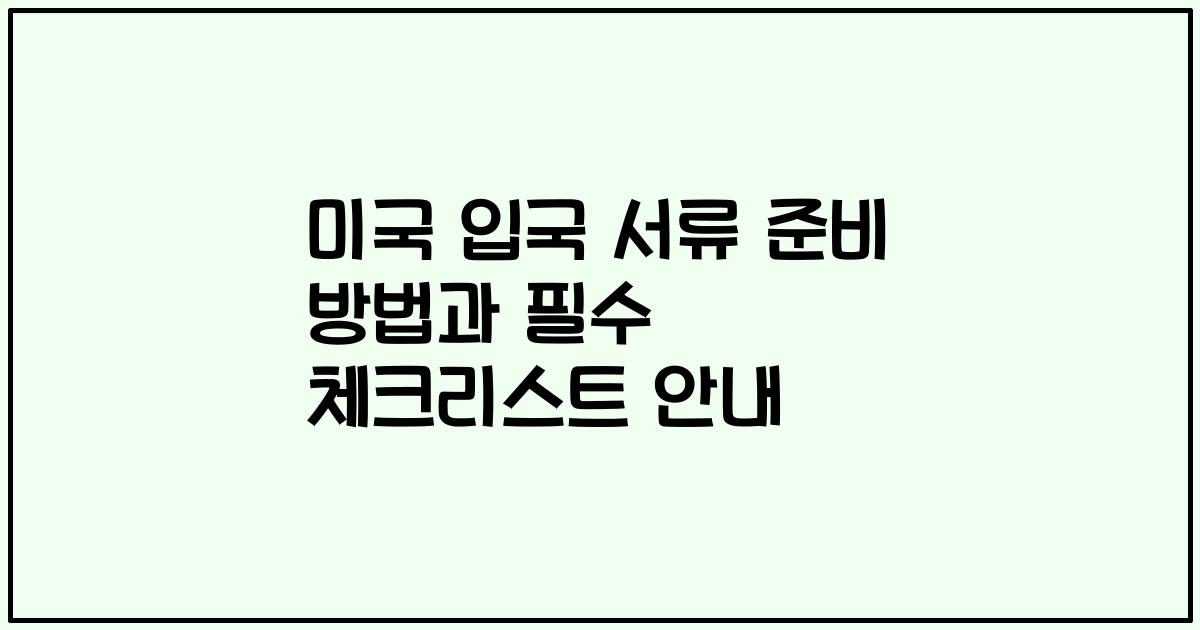 미국 입국 서류 준비 방법과 필수 체크리스트 안내