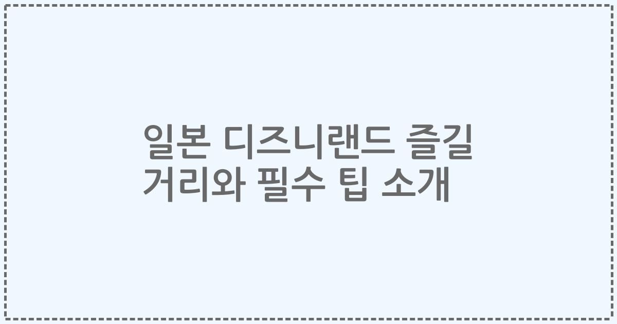 일본 디즈니랜드 즐길 거리와 필수 팁 소개