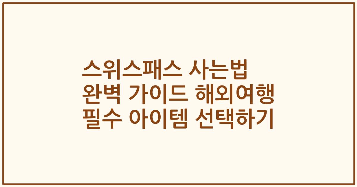 스위스패스 사는법 완벽 가이드 해외여행 필수 아이템 선택하기