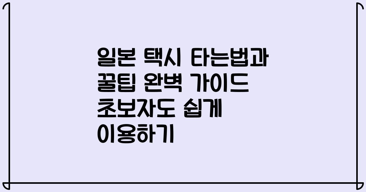 일본 택시 타는법과 꿀팁 완벽 가이드 초보자도 쉽게 이용하기