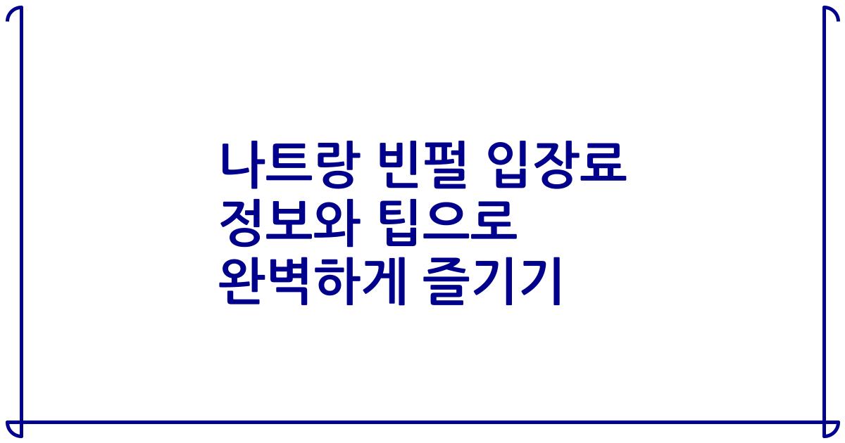 나트랑 빈펄 입장료 정보와 팁으로 완벽하게 즐기기