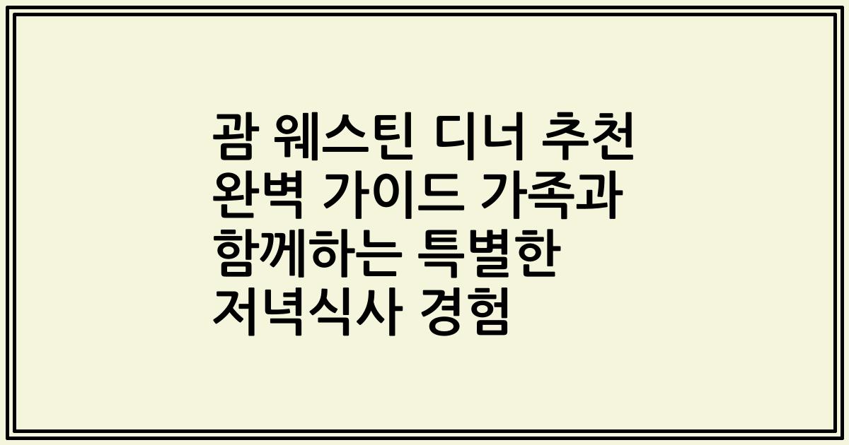 괌 웨스틴 디너 추천 완벽 가이드 가족과 함께하는 특별한 저녁식사 경험