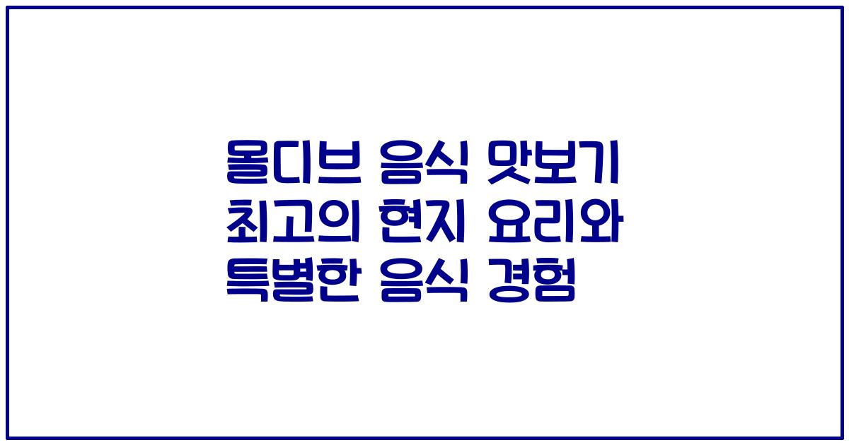 몰디브 음식 맛보기 최고의 현지 요리와 특별한 음식 경험