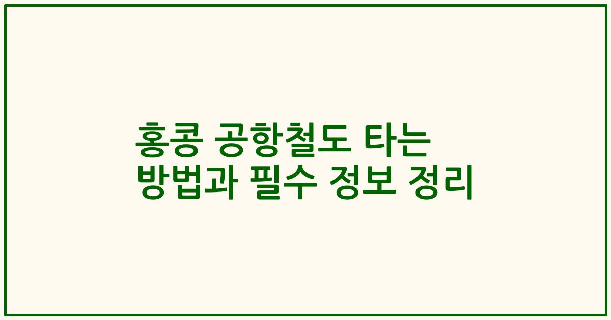 홍콩 공항철도 타는 방법과 필수 정보 정리