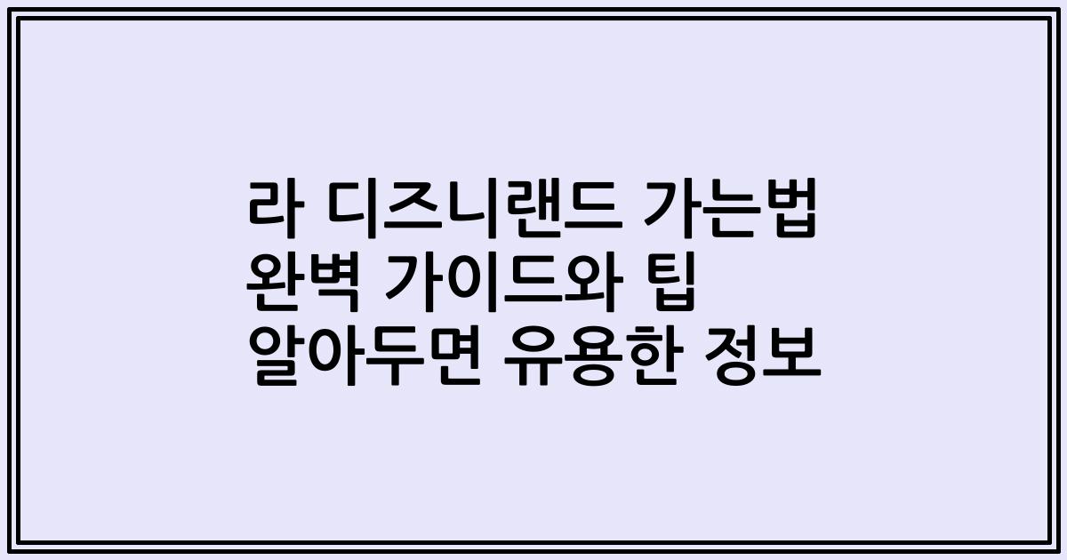 라 디즈니랜드 가는법 완벽 가이드와 팁 알아두면 유용한 정보