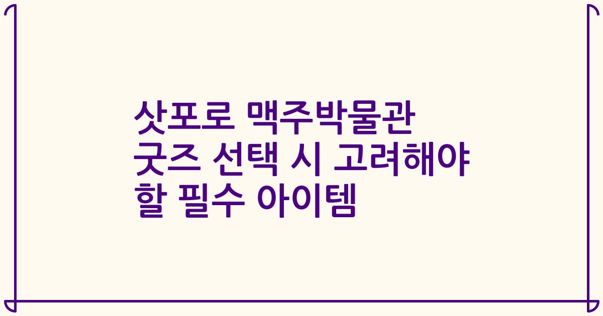 삿포로 맥주박물관 굿즈 선택 시 고려해야 할 필수 아이템