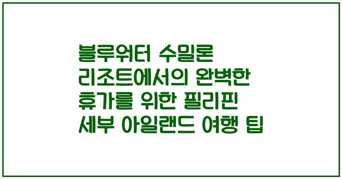 블루워터 수밀론 리조트에서의 완벽한 휴가를 위한 필리핀 세부 아일랜드 여행 팁