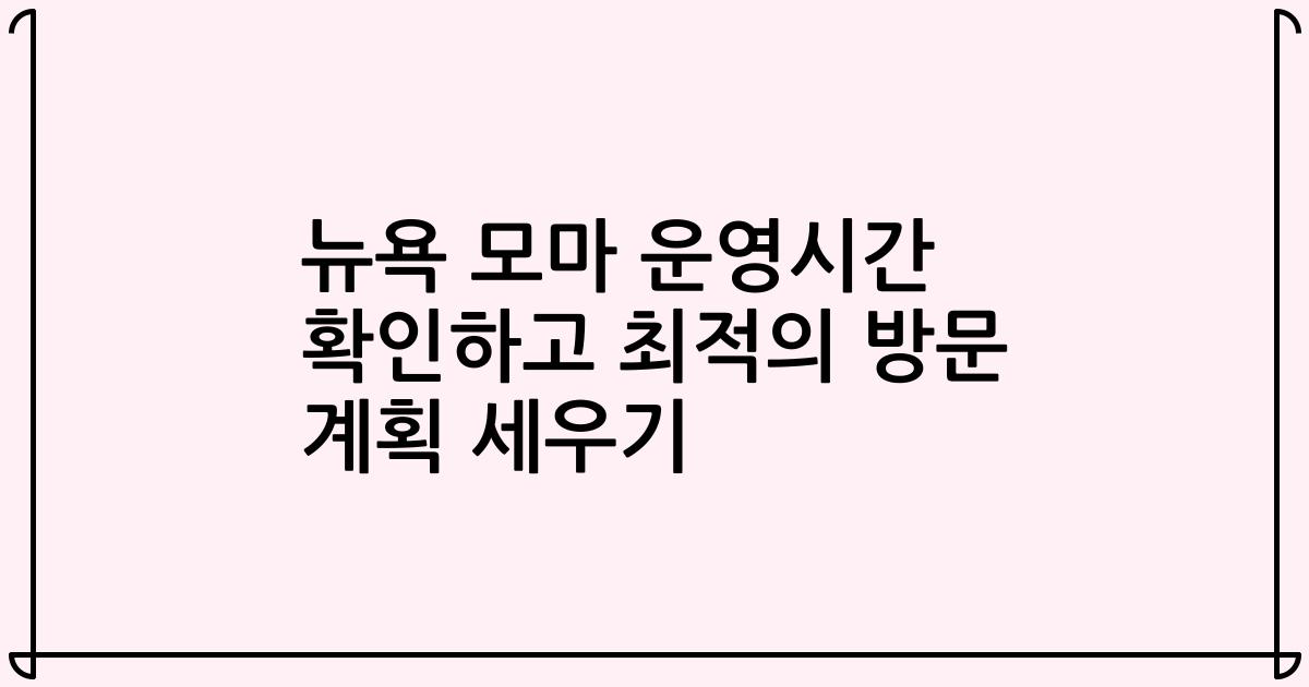 뉴욕 모마 운영시간 확인하고 최적의 방문 계획 세우기