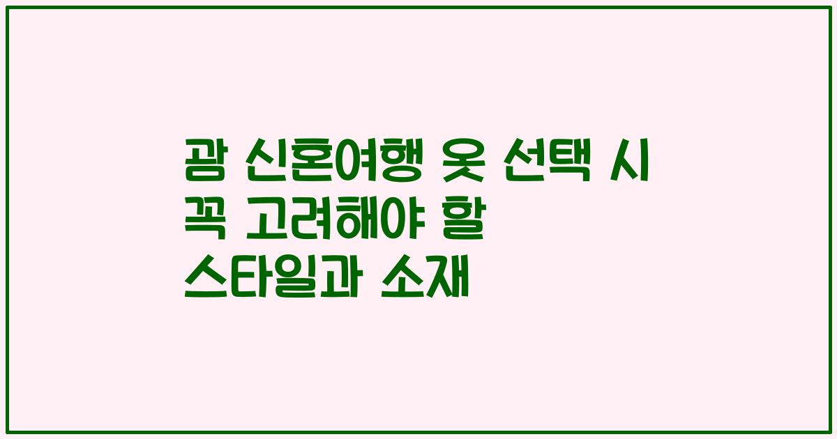 괌 신혼여행 옷 선택 시 꼭 고려해야 할 스타일과 소재