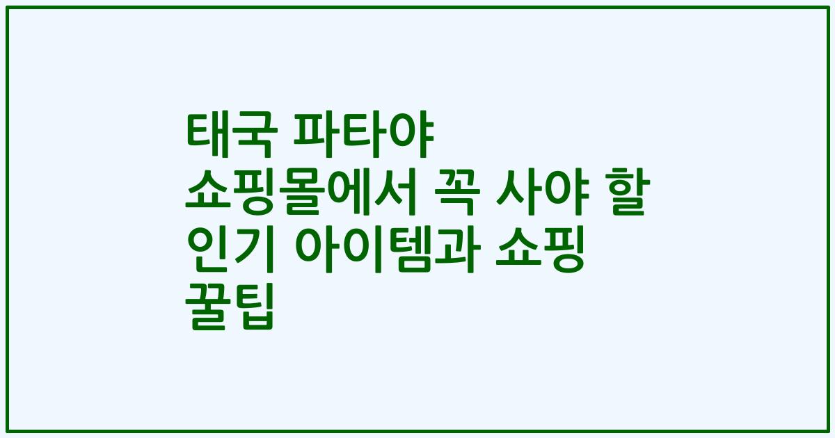 태국 파타야 쇼핑몰에서 꼭 사야 할 인기 아이템과 쇼핑 꿀팁