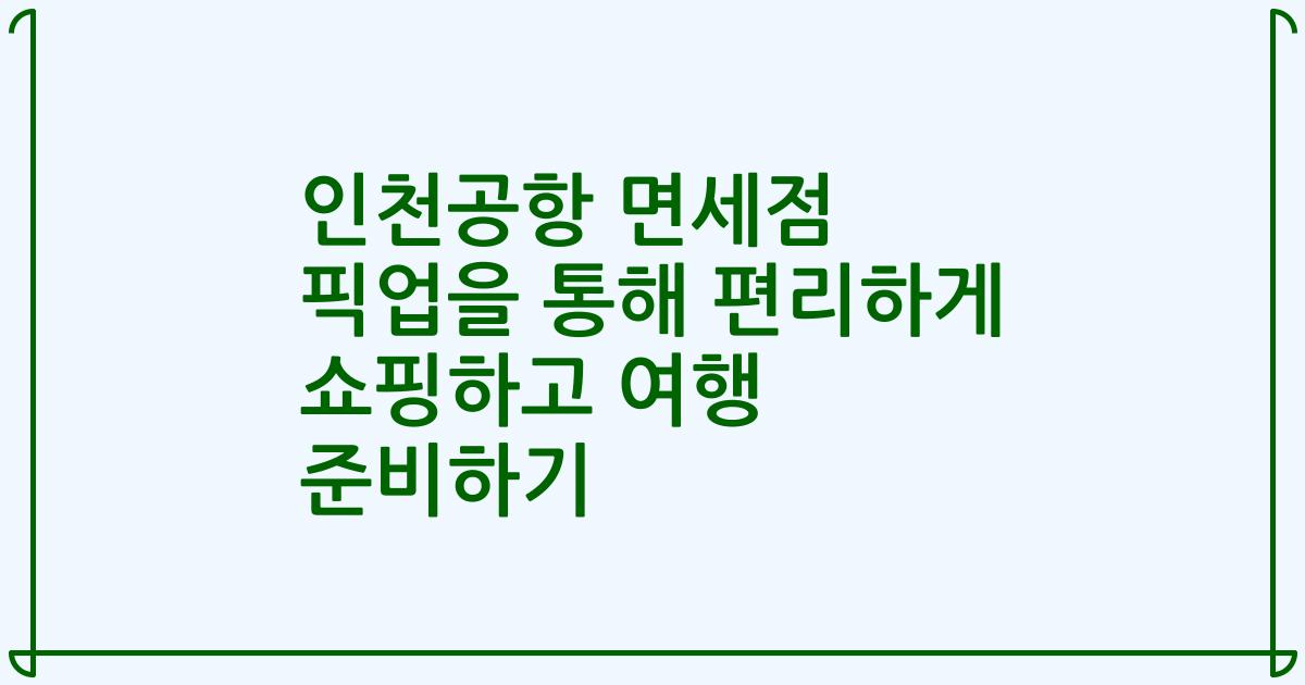 인천공항 면세점 픽업을 통해 편리하게 쇼핑하고 여행 준비하기