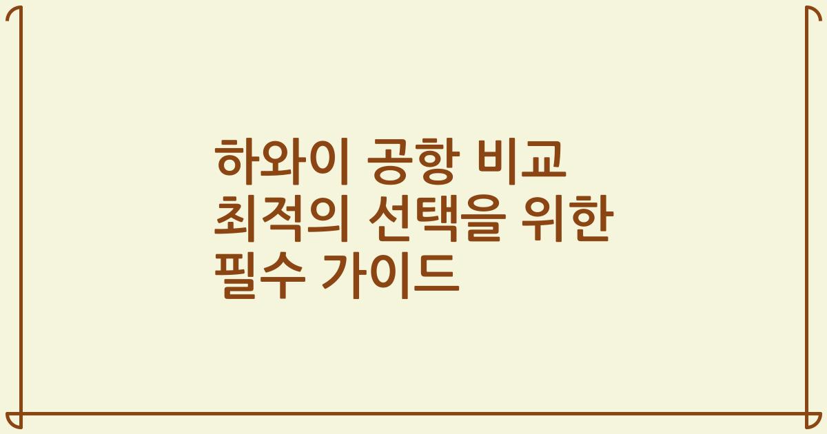 하와이 공항 비교 최적의 선택을 위한 필수 가이드