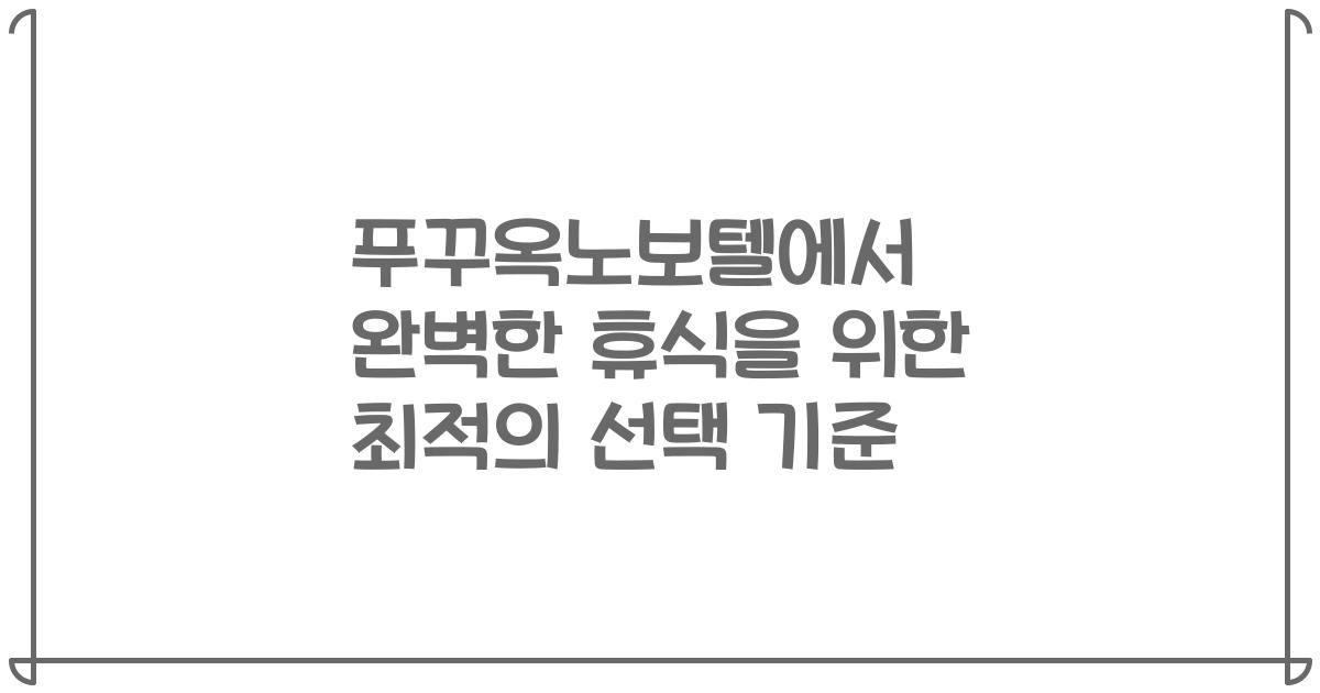 푸꾸옥노보텔에서 완벽한 휴식을 위한 최적의 선택 기준