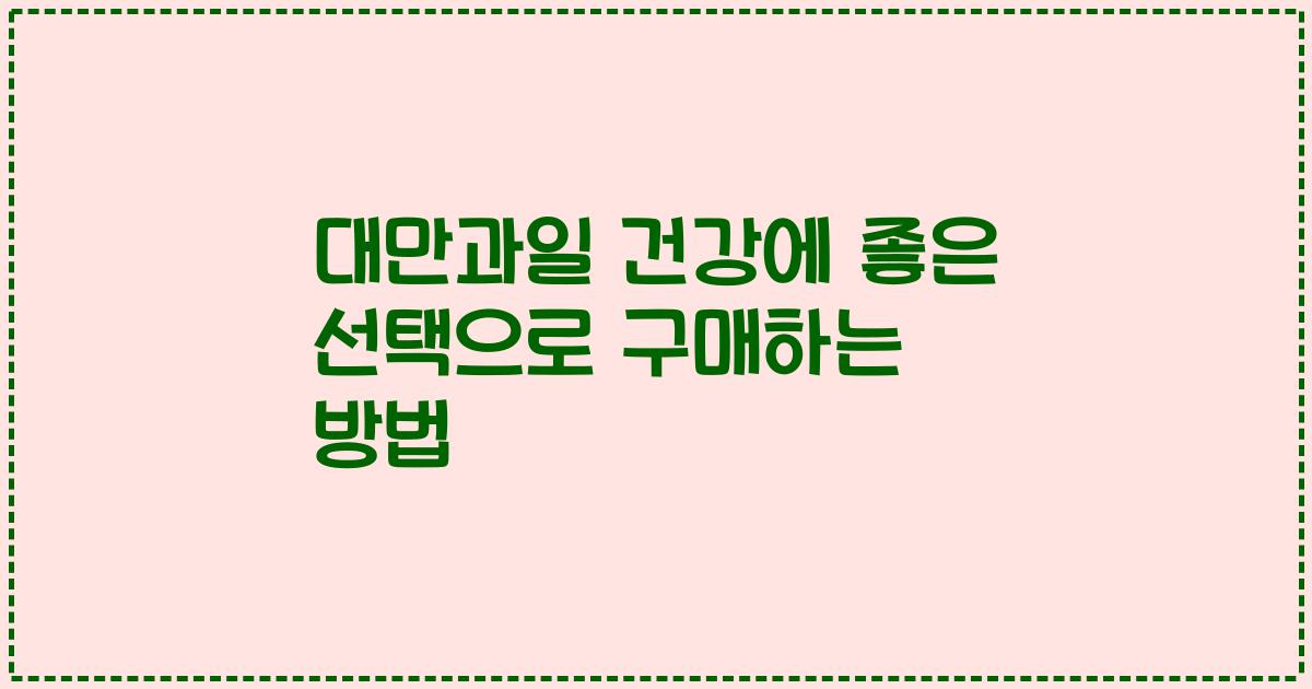 대만과일 건강에 좋은 선택으로 구매하는 방법