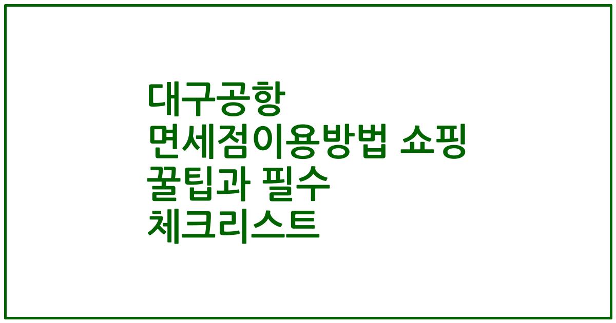 대구공항 면세점이용방법 쇼핑 꿀팁과 필수 체크리스트