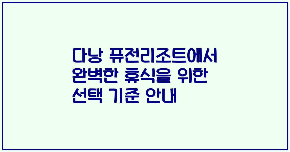 다낭 퓨전리조트에서 완벽한 휴식을 위한 선택 기준 안내