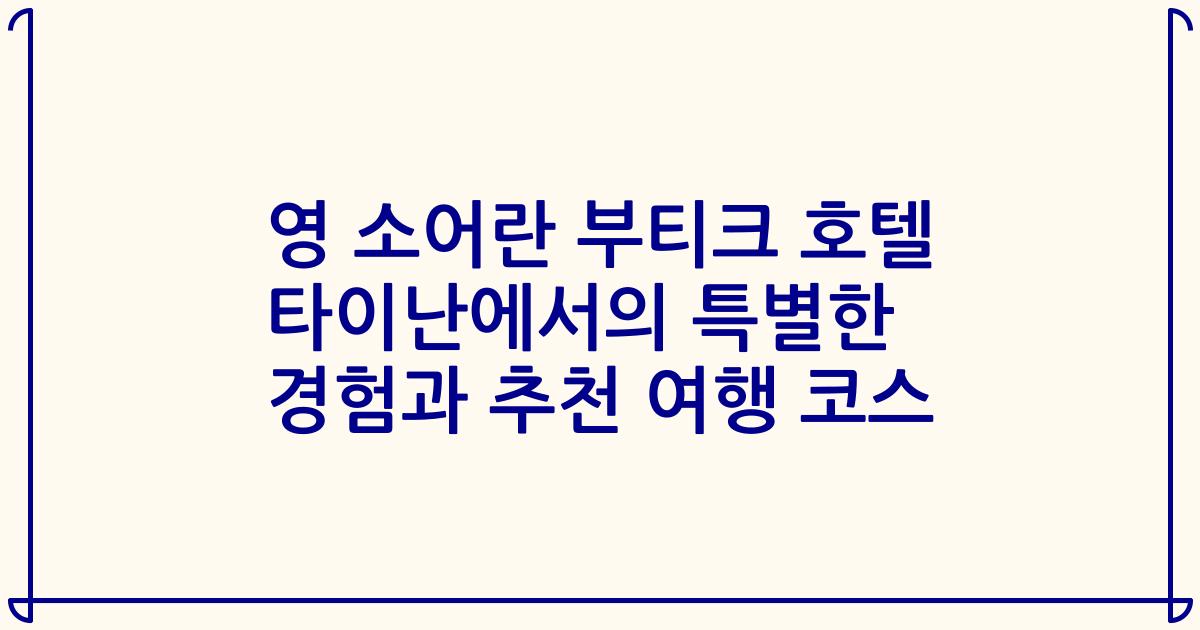 영 소어란 부티크 호텔 타이난에서의 특별한 경험과 추천 여행 코스