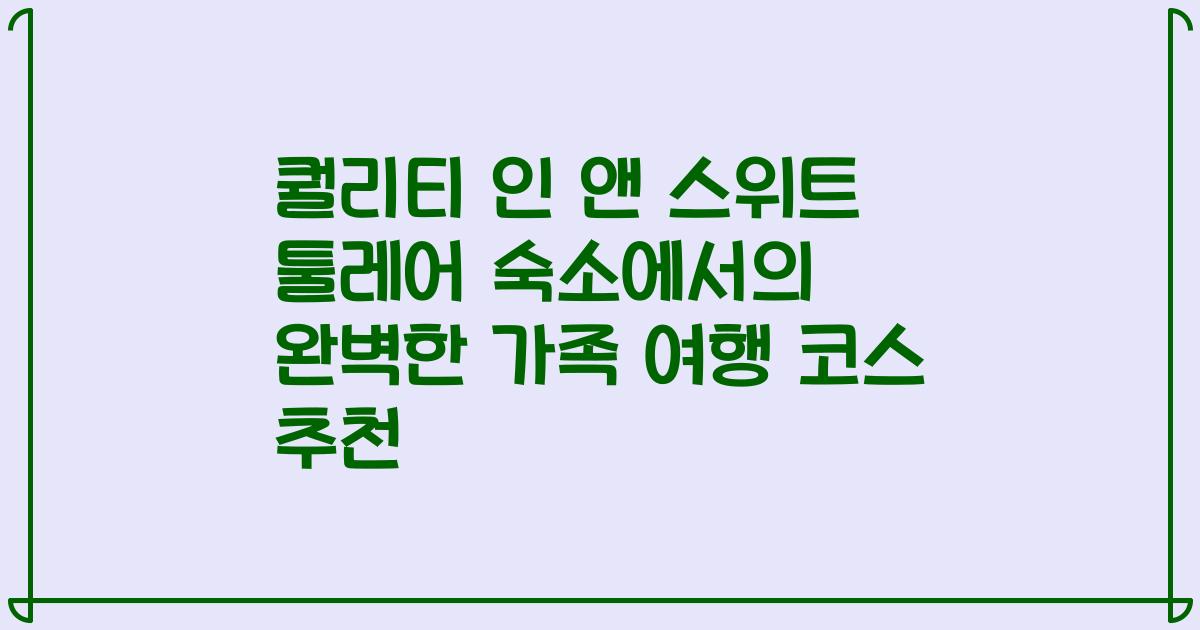 퀄리티 인 앤 스위트 툴레어 숙소에서의 완벽한 가족 여행 코스 추천