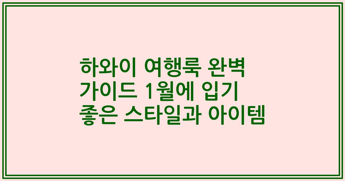하와이 여행룩 완벽 가이드 1월에 입기 좋은 스타일과 아이템