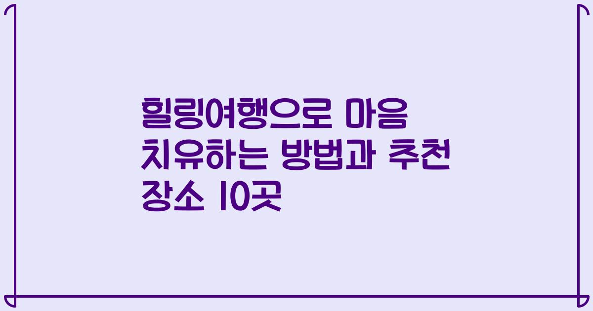 힐링여행으로 마음 치유하는 방법과 추천 장소 10곳
